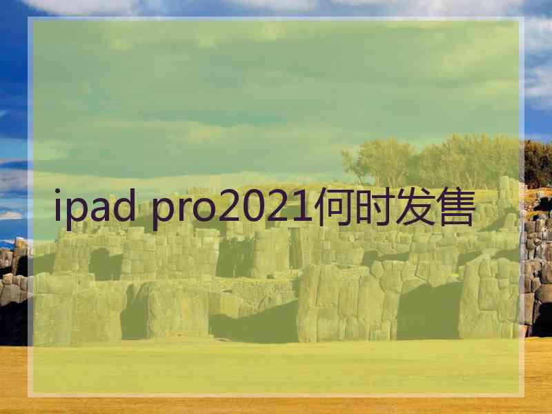 ipad pro2021何时发售