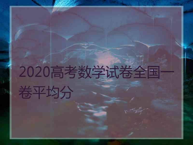 2020高考数学试卷全国一卷平均分