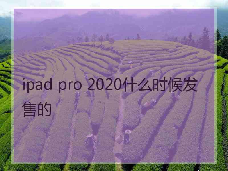 ipad pro 2020什么时候发售的