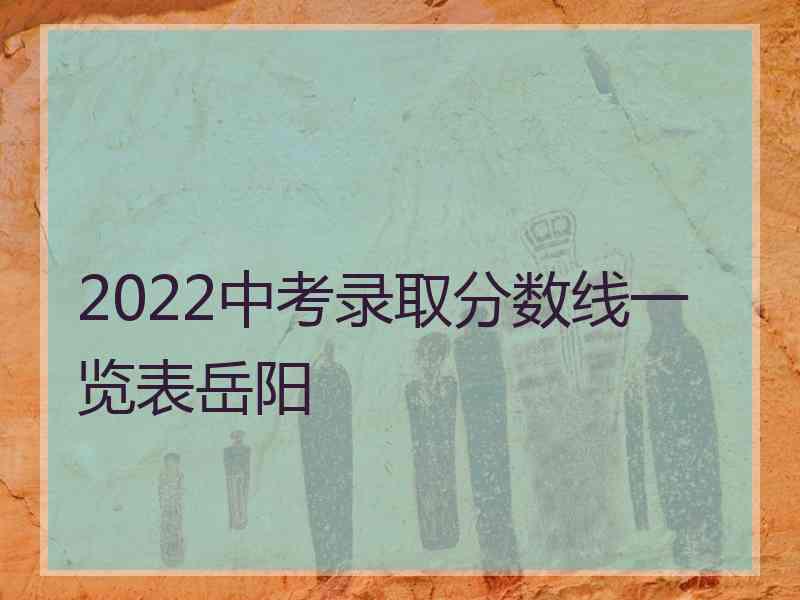 2022中考录取分数线一览表岳阳