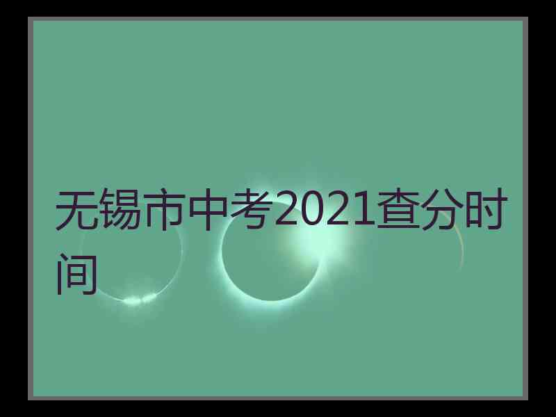 无锡市中考2021查分时间