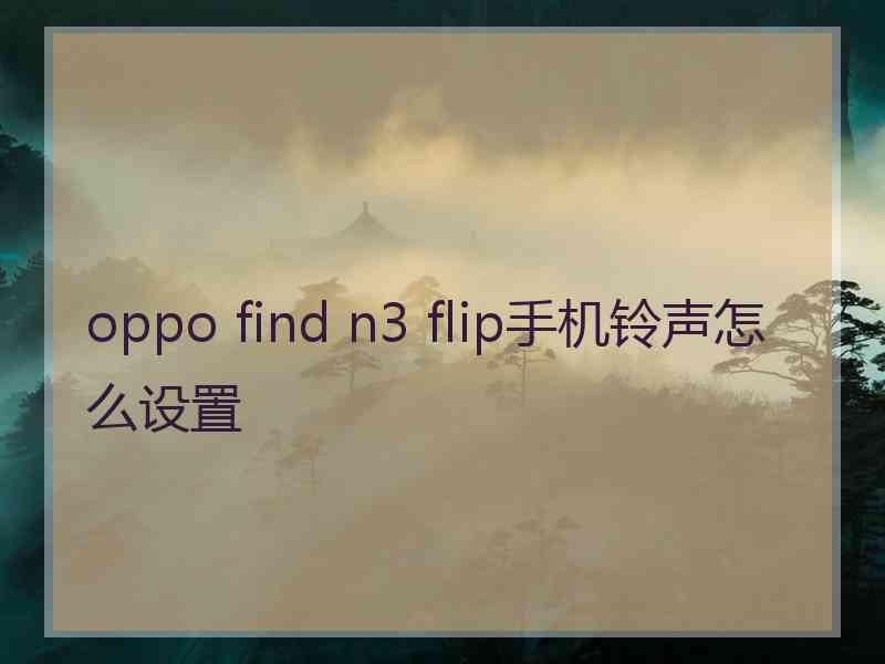 oppo find n3 flip手机铃声怎么设置