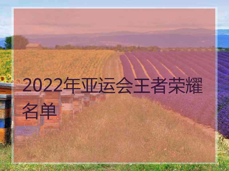 2022年亚运会王者荣耀名单