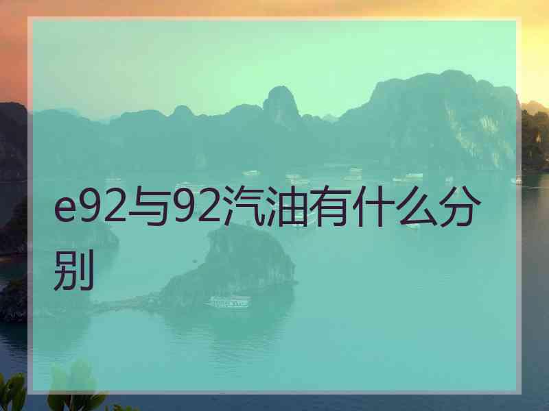 e92与92汽油有什么分别