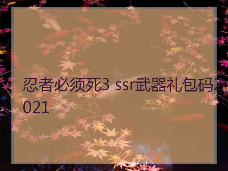 忍者必须死3 ssr武器礼包码2021