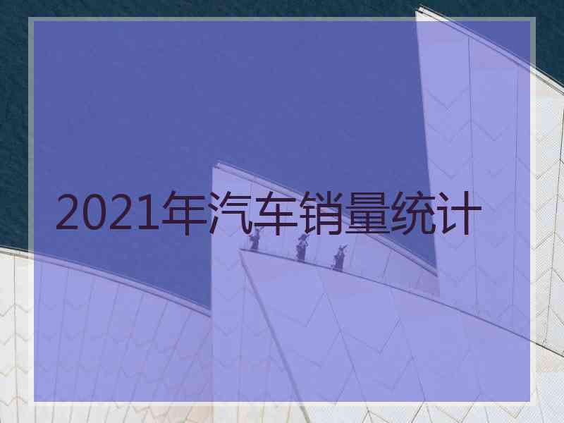 2021年汽车销量统计