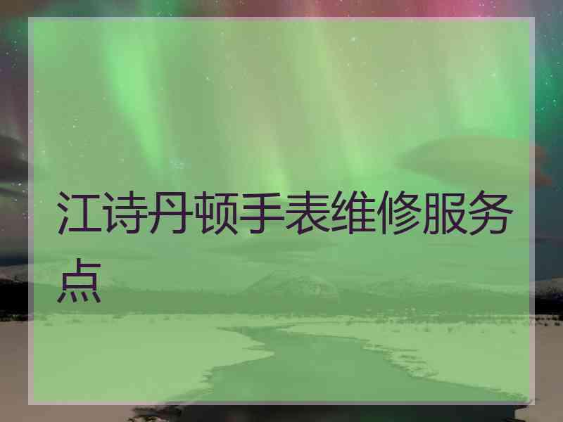 江诗丹顿手表维修服务点