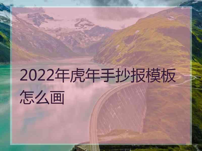 2022年虎年手抄报模板怎么画