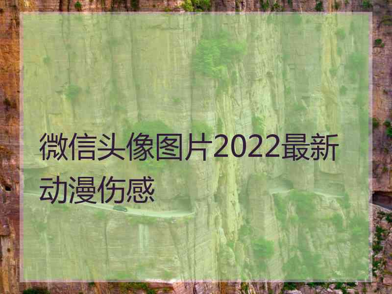 微信头像图片2022最新动漫伤感