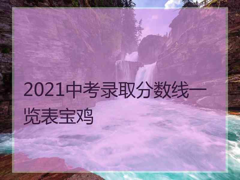 2021中考录取分数线一览表宝鸡