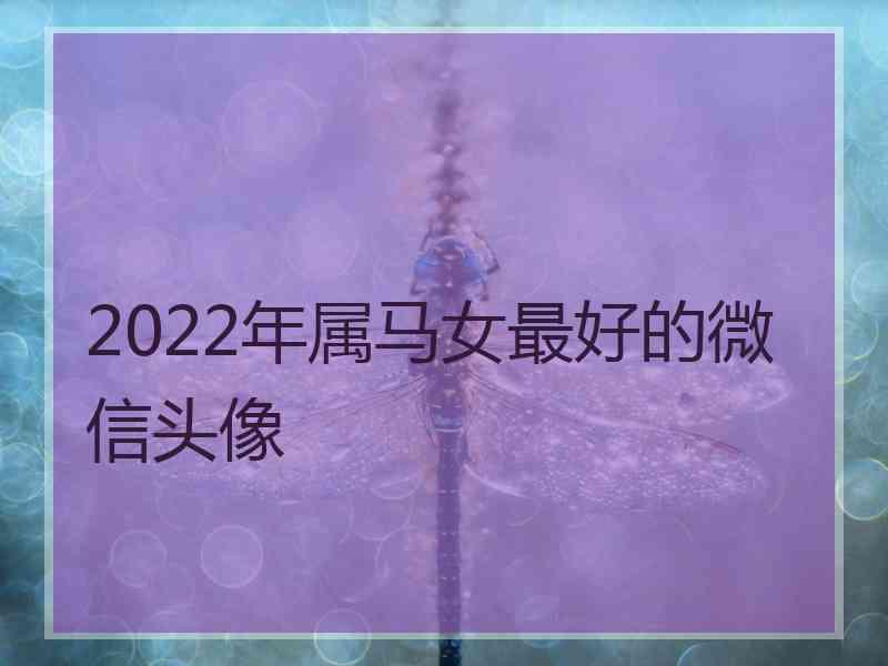 2022年属马女最好的微信头像