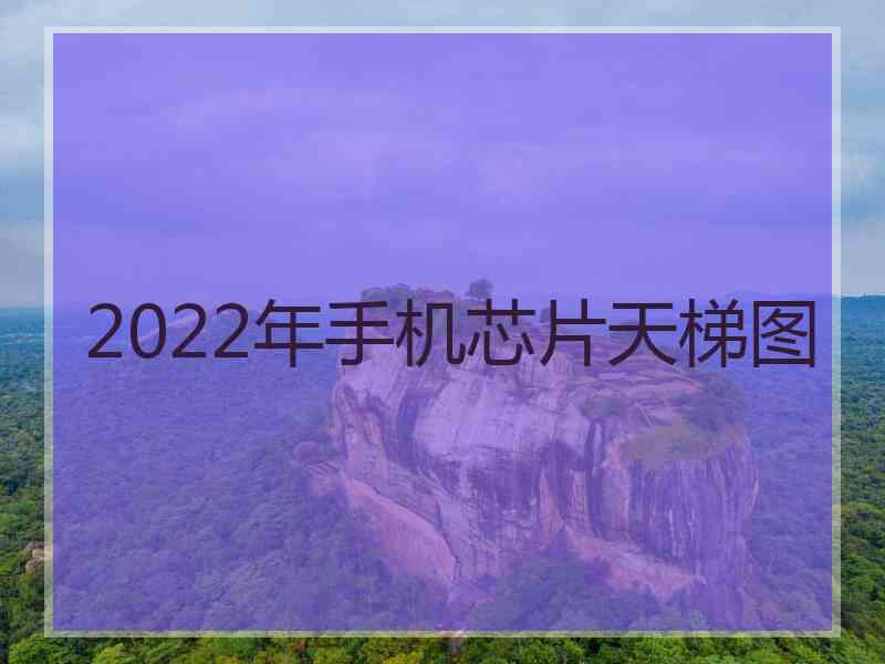 2022年手机芯片天梯图