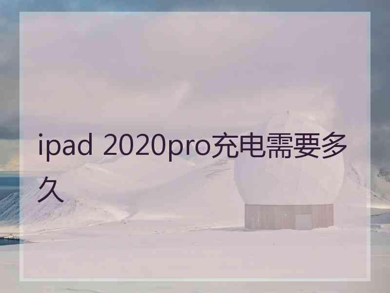 ipad 2020pro充电需要多久