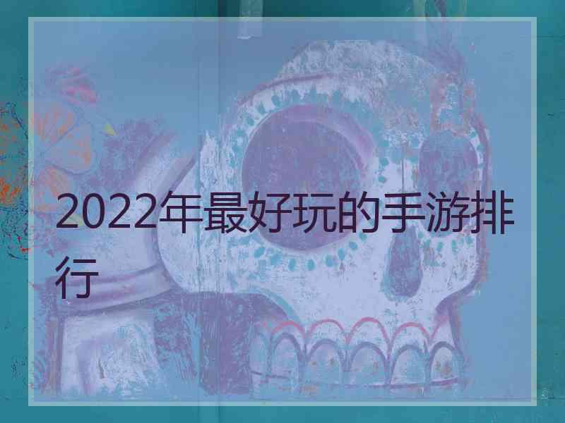 2022年最好玩的手游排行