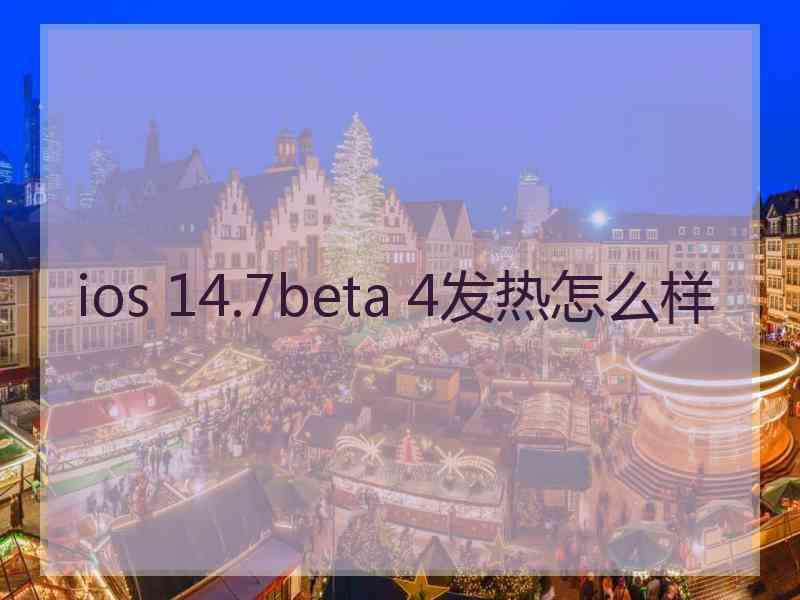 ios 14.7beta 4发热怎么样