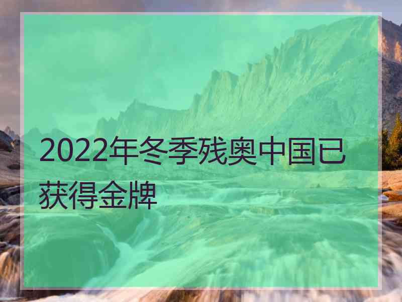 2022年冬季残奥中国已获得金牌