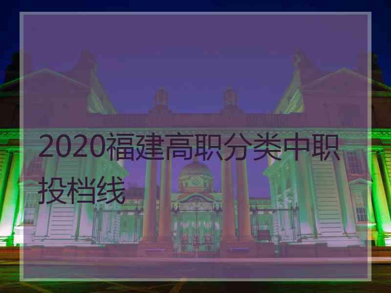 2020福建高职分类中职投档线