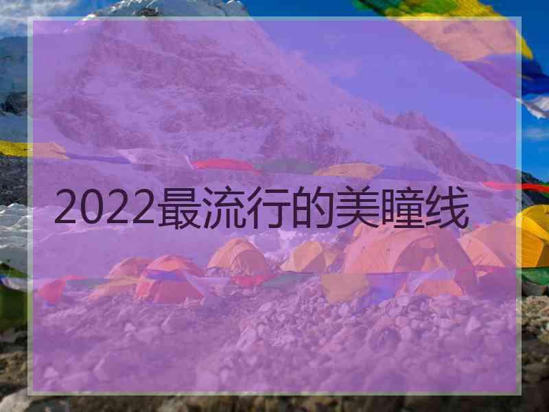 2022最流行的美瞳线