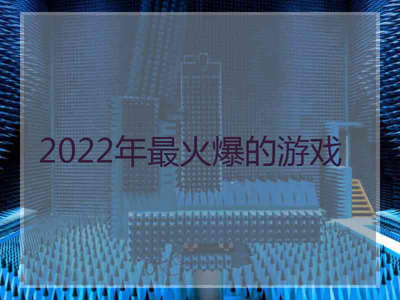 2022年最火爆的游戏