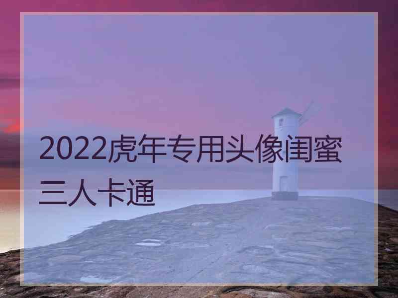 2022虎年专用头像闺蜜三人卡通