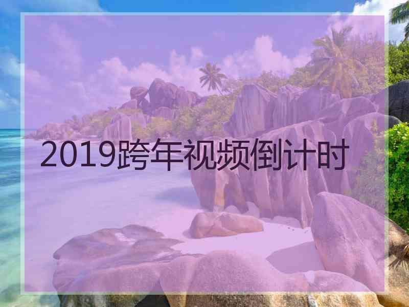 2019跨年视频倒计时