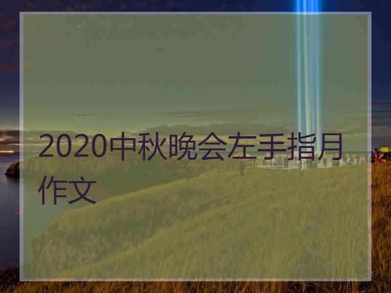 2020中秋晚会左手指月作文