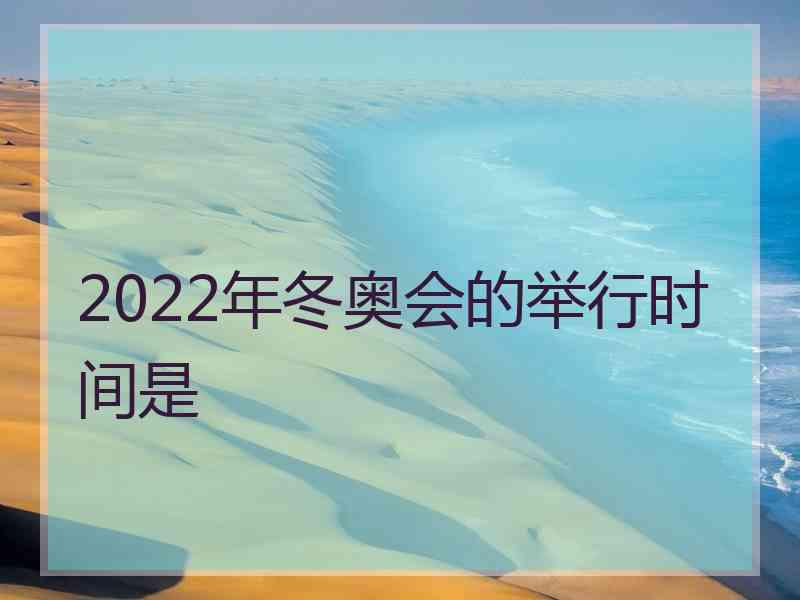 2022年冬奥会的举行时间是