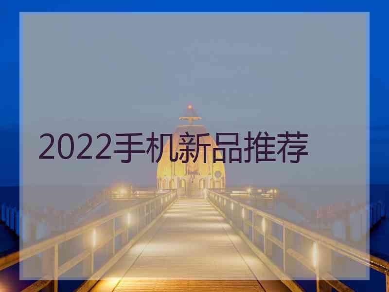 2022手机新品推荐