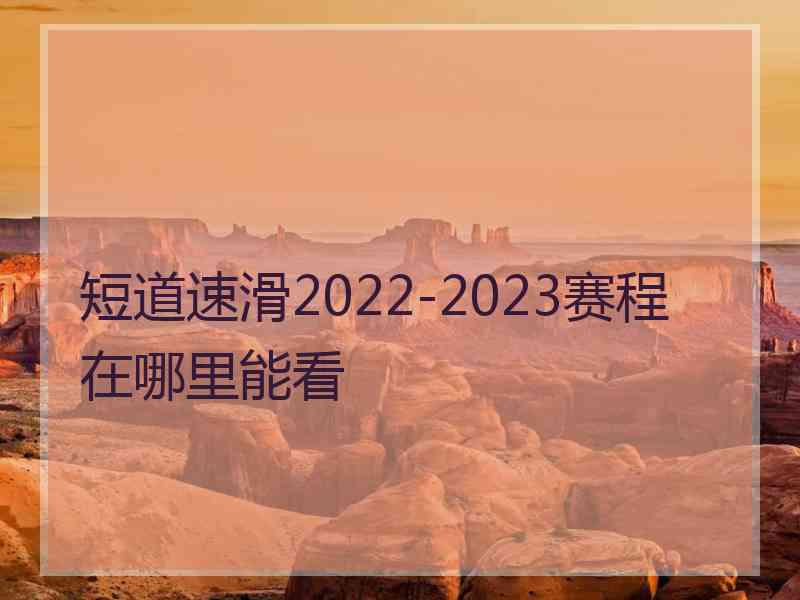 短道速滑2022-2023赛程在哪里能看