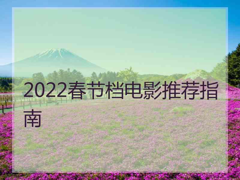 2022春节档电影推荐指南