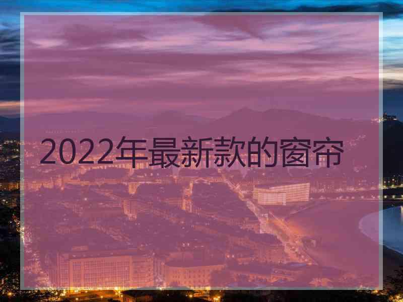 2022年最新款的窗帘