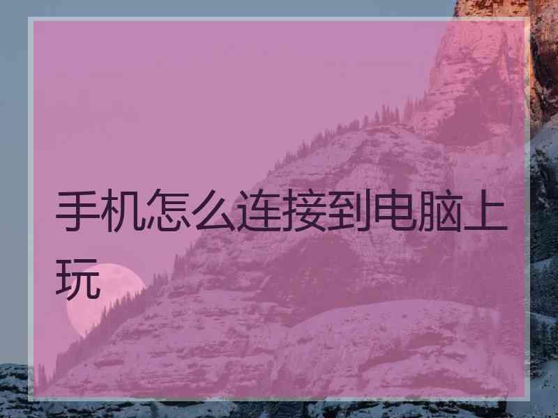 手机怎么连接到电脑上玩