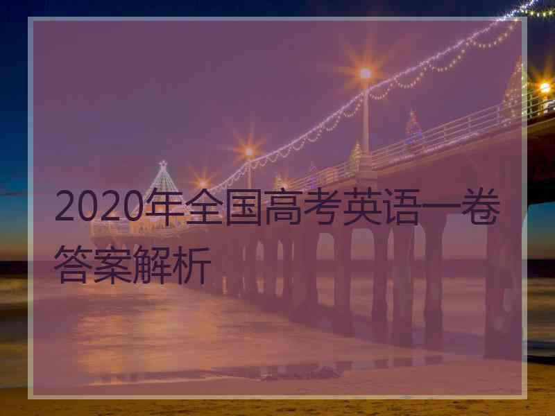 2020年全国高考英语一卷答案解析