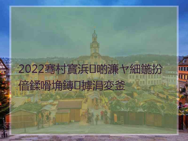 2022骞村寳浜啲濂ヤ細鍦扮偣鍒嗗埆鏄摢涓変釜