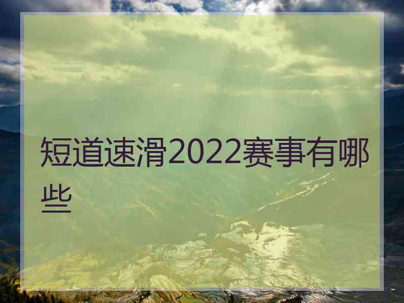 短道速滑2022赛事有哪些