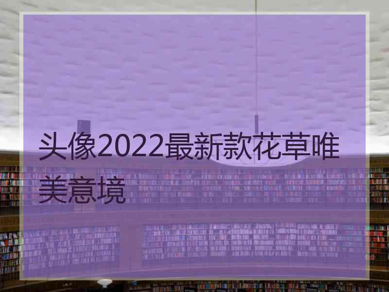 头像2022最新款花草唯美意境