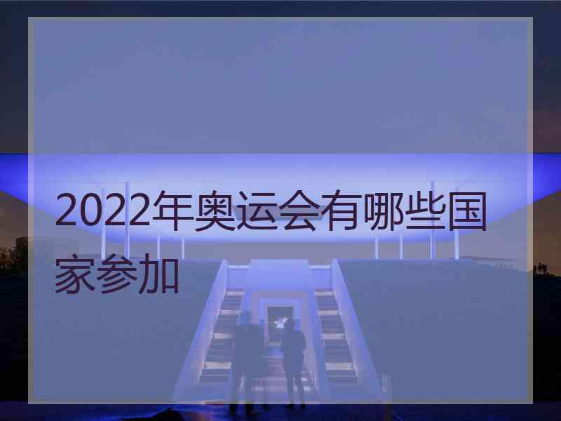 2022年奥运会有哪些国家参加