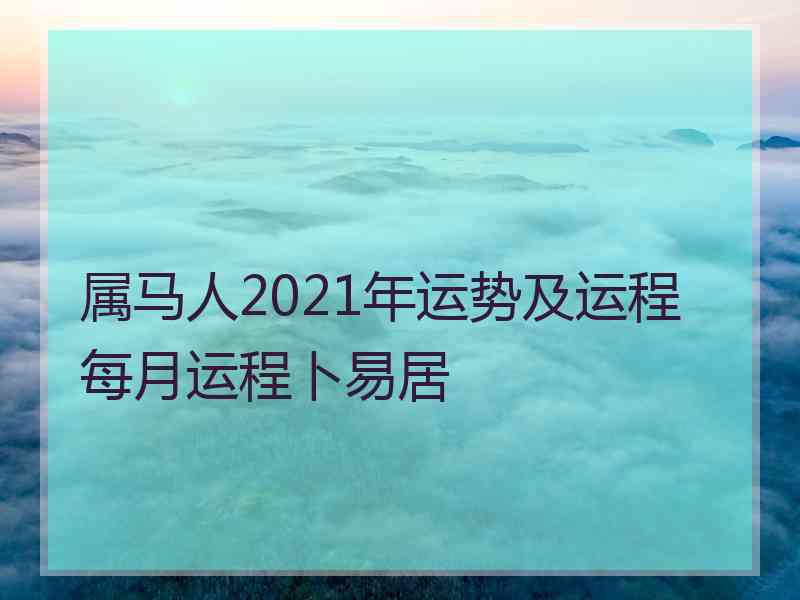 属马人2021年运势及运程每月运程卜易居