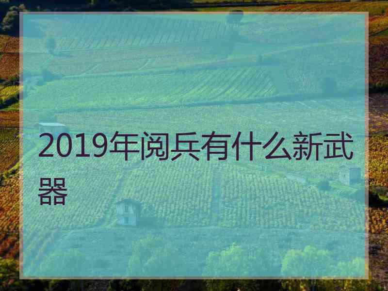 2019年阅兵有什么新武器