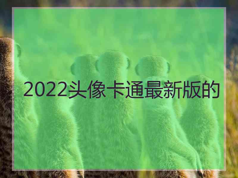 2022头像卡通最新版的