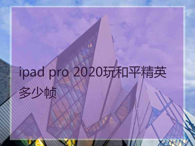 ipad pro 2020玩和平精英多少帧