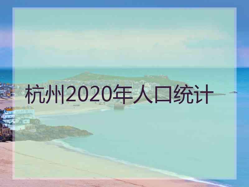 杭州2020年人口统计