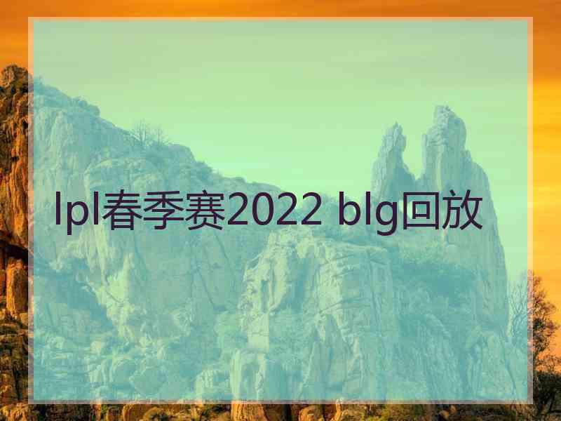 lpl春季赛2022 blg回放