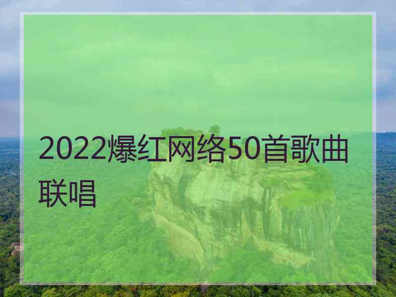 2022爆红网络50首歌曲联唱