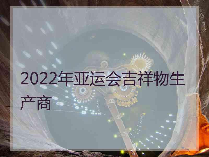 2022年亚运会吉祥物生产商