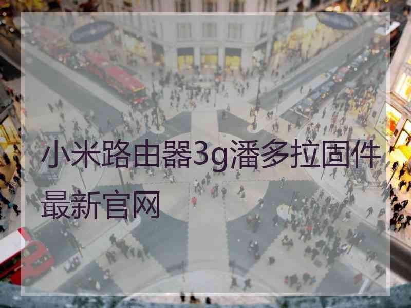 小米路由器3g潘多拉固件最新官网