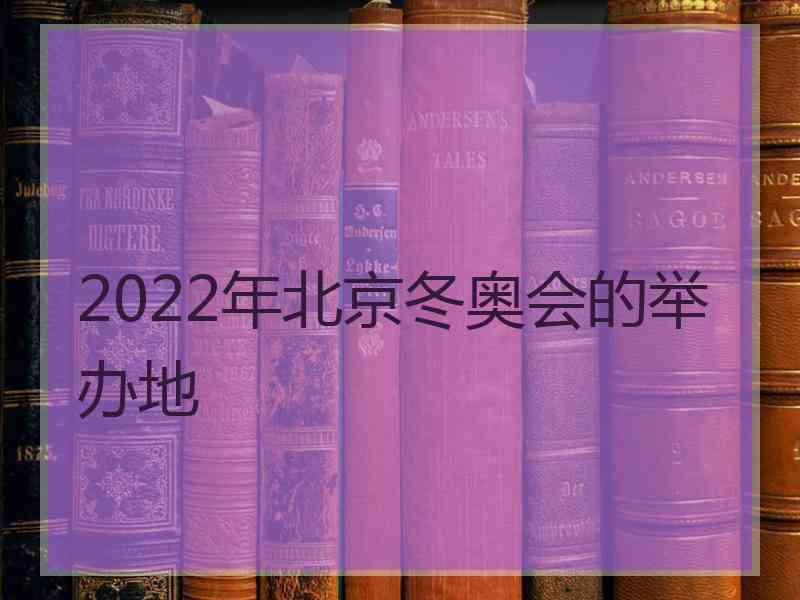 2022年北京冬奥会的举办地