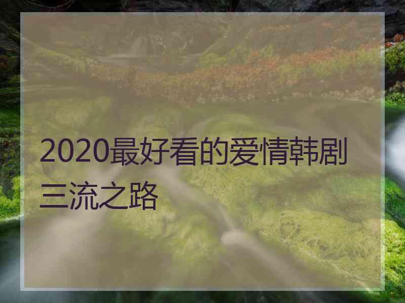 2020最好看的爱情韩剧三流之路