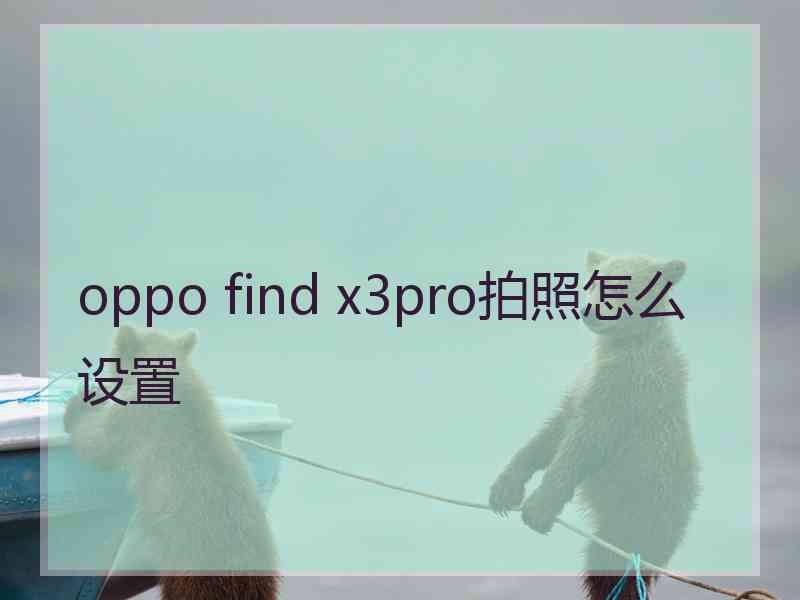 oppo find x3pro拍照怎么设置