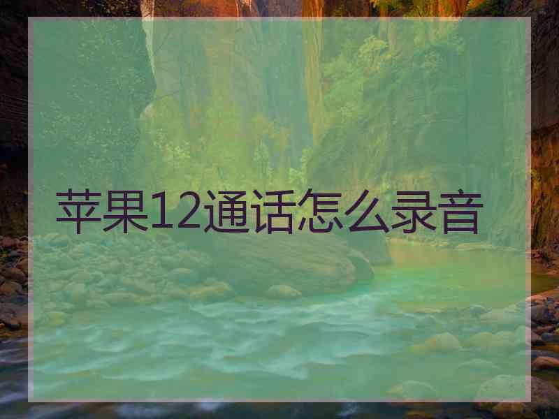 苹果12通话怎么录音